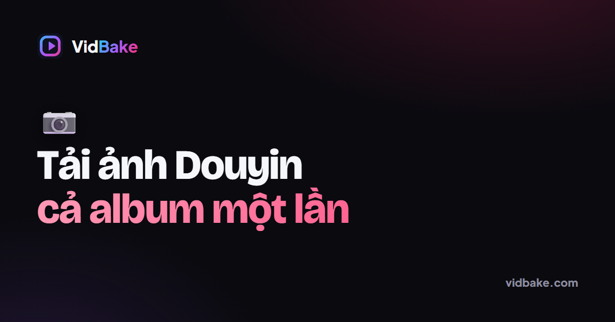 Cách Tải Ảnh Douyin Về Máy — Cả Album Một Lần, Nét Gốc