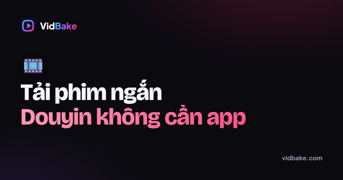 Cách tải phim ngắn, tiểu phẩm và clip Douyin mà không cần cài app Trung Quốc