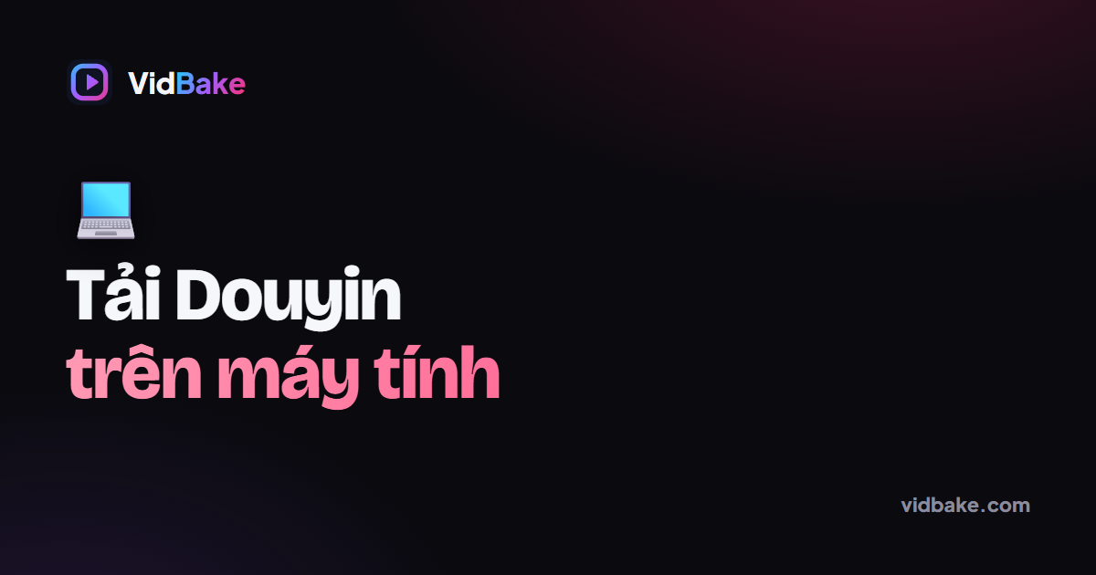 Tải video Douyin trên máy tính thế nào khi không muốn cài phần mềm?